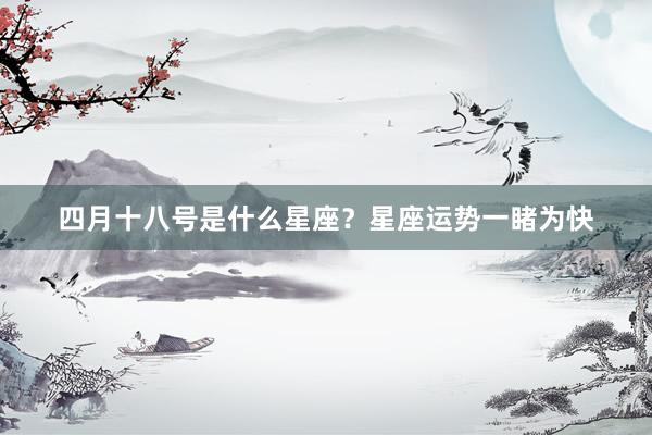 四月十八号是什么星座？星座运势一睹为快